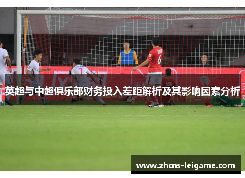 英超与中超俱乐部财务投入差距解析及其影响因素分析