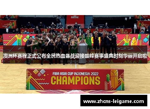 澳洲杯赛程正式公布全民热血备战迎接巅峰赛事盛典时刻华丽开启啦