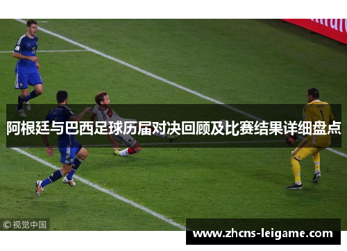 阿根廷与巴西足球历届对决回顾及比赛结果详细盘点