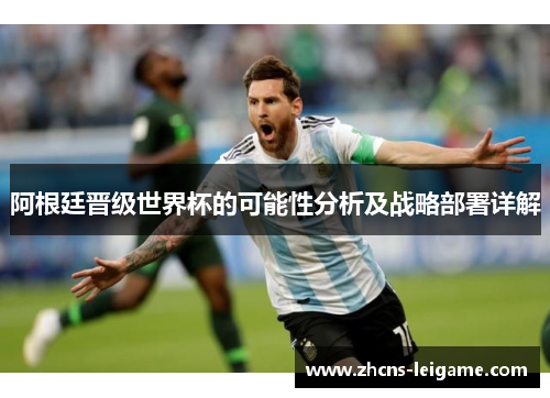 阿根廷晋级世界杯的可能性分析及战略部署详解